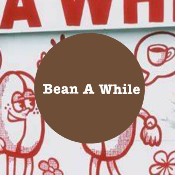 BEAN A WHILE