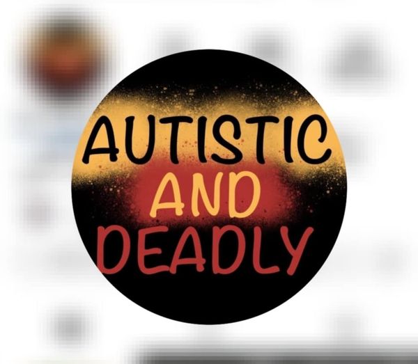 Autistic and Deadly